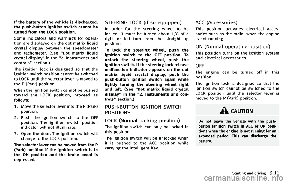INFINITI M 2012 Owners Manual If the battery of the vehicle is discharged,
the push-button ignition switch cannot be
turned from the LOCK position.
Some indicators and warnings for opera-
tion are displayed on the dot matrix liqui INFINITI M 2012 Owners Manual If the battery of the vehicle is discharged,
the push-button ignition switch cannot be
turned from the LOCK position.
Some indicators and warnings for opera-
tion are displayed on the dot matrix liqui
