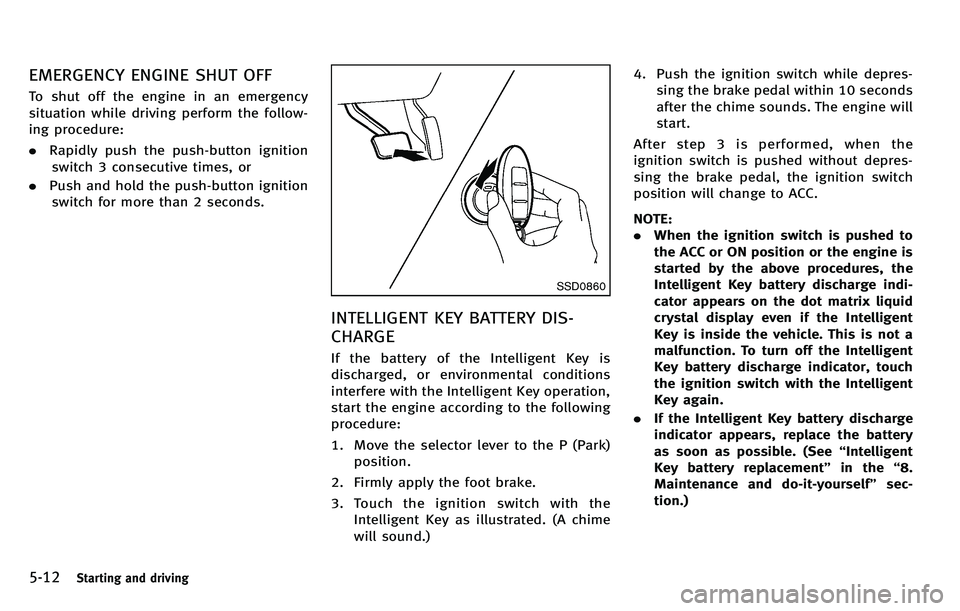INFINITI M 2012 Owners Manual 5-12Starting and driving
EMERGENCY ENGINE SHUT OFF
To shut off the engine in an emergency
situation while driving perform the follow-
ing procedure:
.Rapidly push the push-button ignition
switch 3 con INFINITI M 2012 Owners Manual 5-12Starting and driving
EMERGENCY ENGINE SHUT OFF
To shut off the engine in an emergency
situation while driving perform the follow-
ing procedure:
.Rapidly push the push-button ignition
switch 3 con