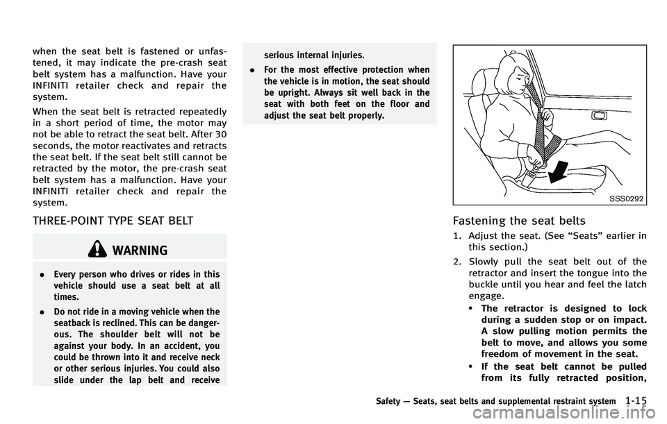 INFINITI M 2012 Owners Guide when the seat belt is fastened or unfas-
tened, it may indicate the pre-crash seat
belt system has a malfunction. Have your
INFINITI retailer check and repair the
system.
When the seat belt is retract