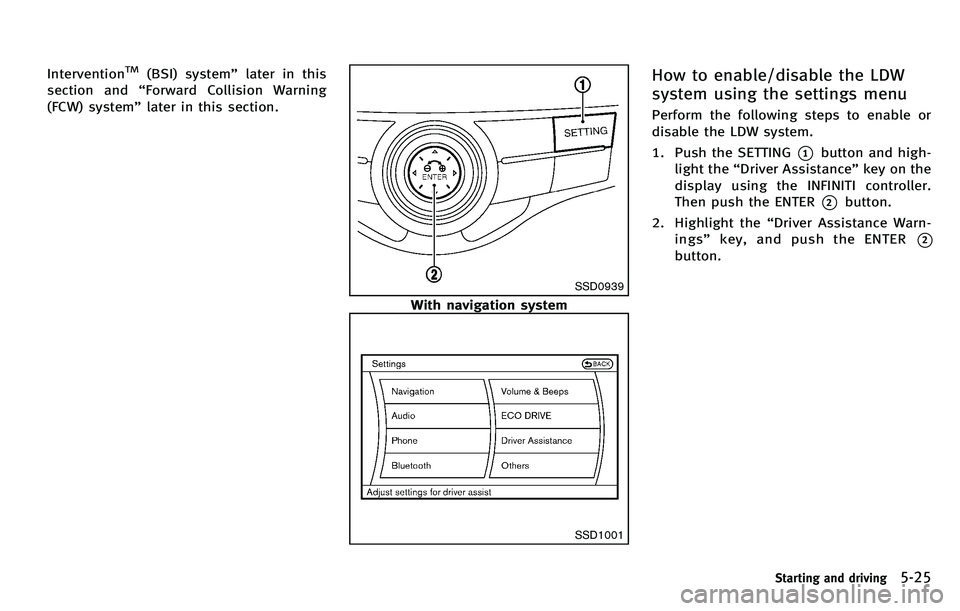 INFINITI M 2012 Owners Manual InterventionTM(BSI) system”later in this
section and “Forward Collision Warning
(FCW) system” later in this section.
SSD0939
With navigation system
SSD1001
How to enable/disable the LDW
system u INFINITI M 2012 Owners Manual InterventionTM(BSI) system”later in this
section and “Forward Collision Warning
(FCW) system” later in this section.
SSD0939
With navigation system
SSD1001
How to enable/disable the LDW
system u