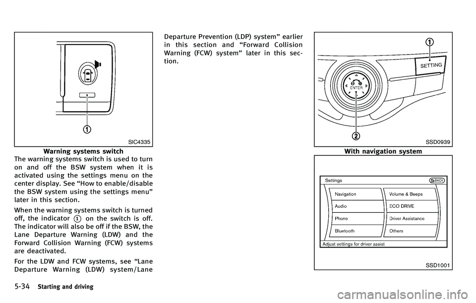 INFINITI M 2012 Owners Manual 5-34Starting and driving
SIC4335
Warning systems switch
The warning systems switch is used to turn
on and off the BSW system when it is
activated using the settings menu on the
center display. See “ INFINITI M 2012 Owners Manual 5-34Starting and driving
SIC4335
Warning systems switch
The warning systems switch is used to turn
on and off the BSW system when it is
activated using the settings menu on the
center display. See “