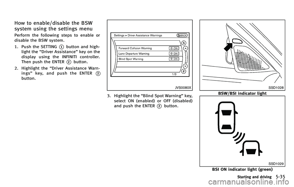 INFINITI M 2012 Owners Manual How to enable/disable the BSW
system using the settings menu
Perform the following steps to enable or
disable the BSW system.
1. Push the SETTING
*1button and high-
light the “Driver Assistance ”k INFINITI M 2012 Owners Manual How to enable/disable the BSW
system using the settings menu
Perform the following steps to enable or
disable the BSW system.
1. Push the SETTING
*1button and high-
light the “Driver Assistance ”k
