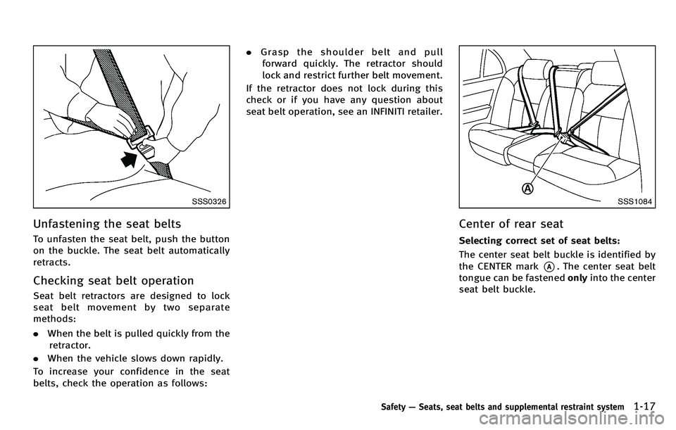INFINITI M 2012 Owners Guide SSS0326
Unfastening the seat belts
To unfasten the seat belt, push the button
on the buckle. The seat belt automatically
retracts.
Checking seat belt operation
Seat belt retractors are designed to loc