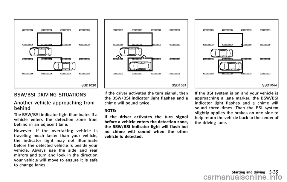 INFINITI M 2012 Owners Manual SSD1026
BSW/BSI DRIVING SITUATIONS
Another vehicle approaching from
behind
The BSW/BSI indicator light illuminates if a
vehicle enters the detection zone from
behind in an adjacent lane.
However, if t INFINITI M 2012 Owners Manual SSD1026
BSW/BSI DRIVING SITUATIONS
Another vehicle approaching from
behind
The BSW/BSI indicator light illuminates if a
vehicle enters the detection zone from
behind in an adjacent lane.
However, if t