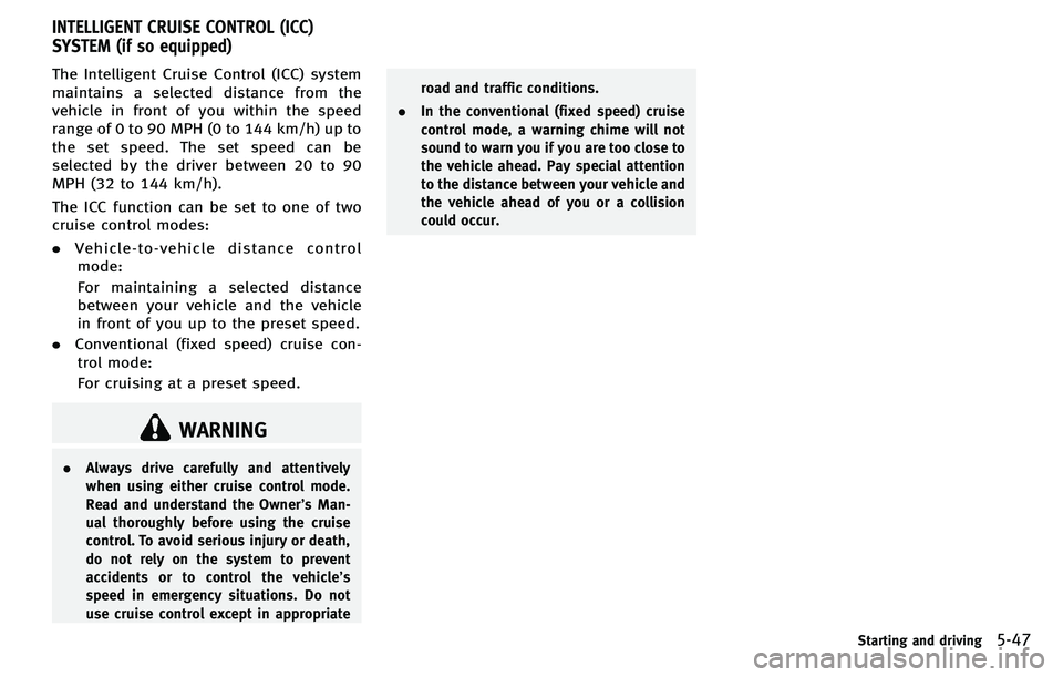 INFINITI M 2012 Owners Manual The Intelligent Cruise Control (ICC) system
maintains a selected distance from the
vehicle in front of you within the speed
range of 0 to 90 MPH (0 to 144 km/h) up to
the set speed. The set speed can INFINITI M 2012 Owners Manual The Intelligent Cruise Control (ICC) system
maintains a selected distance from the
vehicle in front of you within the speed
range of 0 to 90 MPH (0 to 144 km/h) up to
the set speed. The set speed can