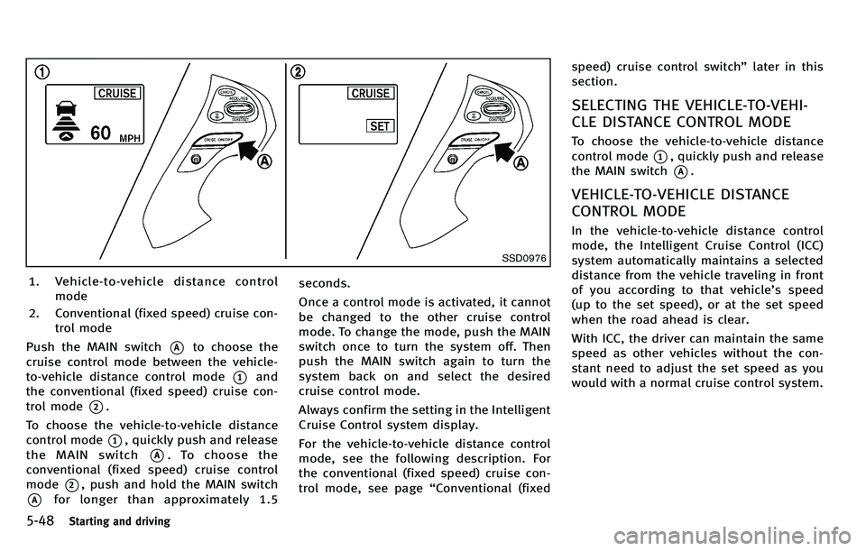 INFINITI M 2012 Owners Manual 5-48Starting and driving
SSD0976
1. Vehicle-to-vehicle distance controlmode
2. Conventional (fixed speed) cruise con- trol mode
Push the MAIN switch
*Ato choose the
cruise control mode between the veh INFINITI M 2012 Owners Manual 5-48Starting and driving
SSD0976
1. Vehicle-to-vehicle distance controlmode
2. Conventional (fixed speed) cruise con- trol mode
Push the MAIN switch
*Ato choose the
cruise control mode between the veh