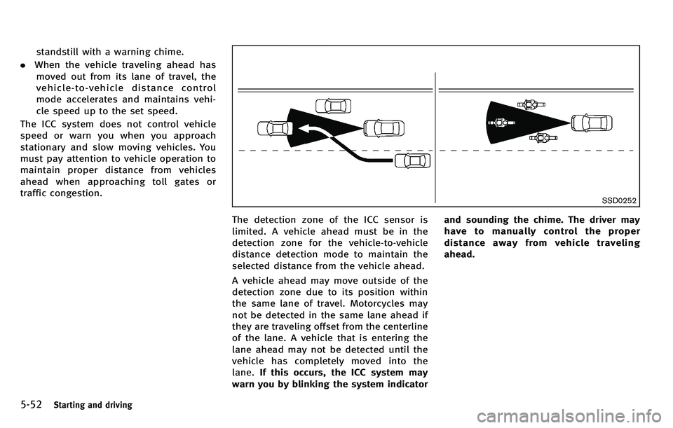 INFINITI M 2012 Owners Guide 5-52Starting and driving
standstill with a warning chime.
. When the vehicle traveling ahead has
moved out from its lane of travel, the
vehicle-to-vehicle distance control
mode accelerates and maintai INFINITI M 2012 Owners Guide 5-52Starting and driving
standstill with a warning chime.
. When the vehicle traveling ahead has
moved out from its lane of travel, the
vehicle-to-vehicle distance control
mode accelerates and maintai