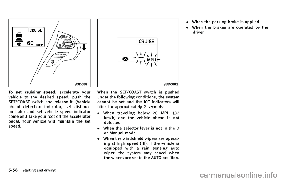 INFINITI M 2012 Owners Manual 5-56Starting and driving
SSD0981
To set cruising speed,accelerate your
vehicle to the desired speed, push the
SET/COAST switch and release it. (Vehicle
ahead detection indicator, set distance
indicato INFINITI M 2012 Owners Manual 5-56Starting and driving
SSD0981
To set cruising speed,accelerate your
vehicle to the desired speed, push the
SET/COAST switch and release it. (Vehicle
ahead detection indicator, set distance
indicato