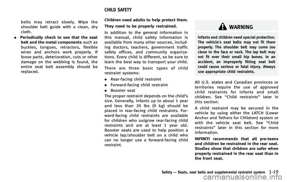 INFINITI M 2012  Owners Manual belts may retract slowly. Wipe the
shoulder belt guide with a clean, dry
cloth.
. Periodically check to see that the seat
belt and the metal components such as
buckles, tongues, retractors, flexible
w