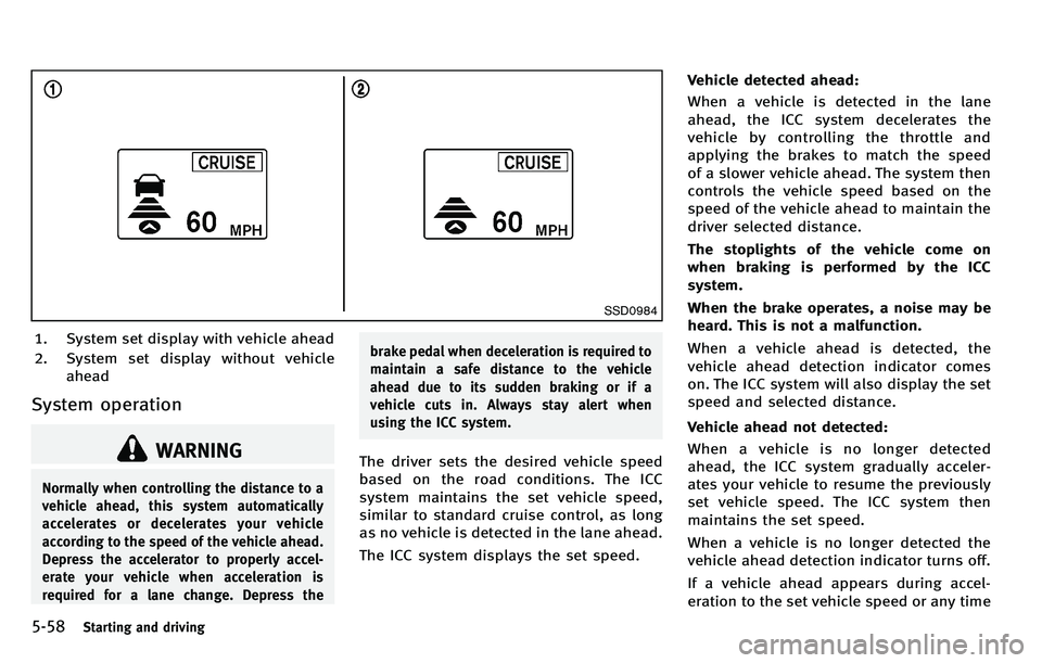 INFINITI M 2012 Owners Manual 5-58Starting and driving
SSD0984
1. System set display with vehicle ahead
2. System set display without vehicleahead
System operation
WARNING
Normally when controlling the distance to a
vehicle ahead, INFINITI M 2012 Owners Manual 5-58Starting and driving
SSD0984
1. System set display with vehicle ahead
2. System set display without vehicleahead
System operation
WARNING
Normally when controlling the distance to a
vehicle ahead,