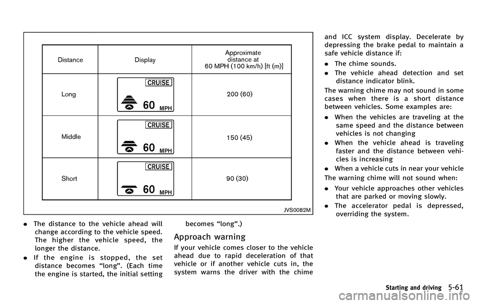 INFINITI M 2012 Owners Manual JVS0082M
.The distance to the vehicle ahead will
change according to the vehicle speed.
The higher the vehicle speed, the
longer the distance.
. If the engine is stopped, the set
distance becomes “l INFINITI M 2012 Owners Manual JVS0082M
.The distance to the vehicle ahead will
change according to the vehicle speed.
The higher the vehicle speed, the
longer the distance.
. If the engine is stopped, the set
distance becomes “l