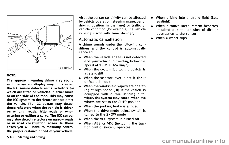 INFINITI M 2012 Owners Guide 5-62Starting and driving
SSD0284A
NOTE:
The approach warning chime may sound
and the system display may blink when
the ICC sensor detects some reflectors
*A
which are fitted on vehicles in other lanes INFINITI M 2012 Owners Guide 5-62Starting and driving
SSD0284A
NOTE:
The approach warning chime may sound
and the system display may blink when
the ICC sensor detects some reflectors
*A
which are fitted on vehicles in other lanes