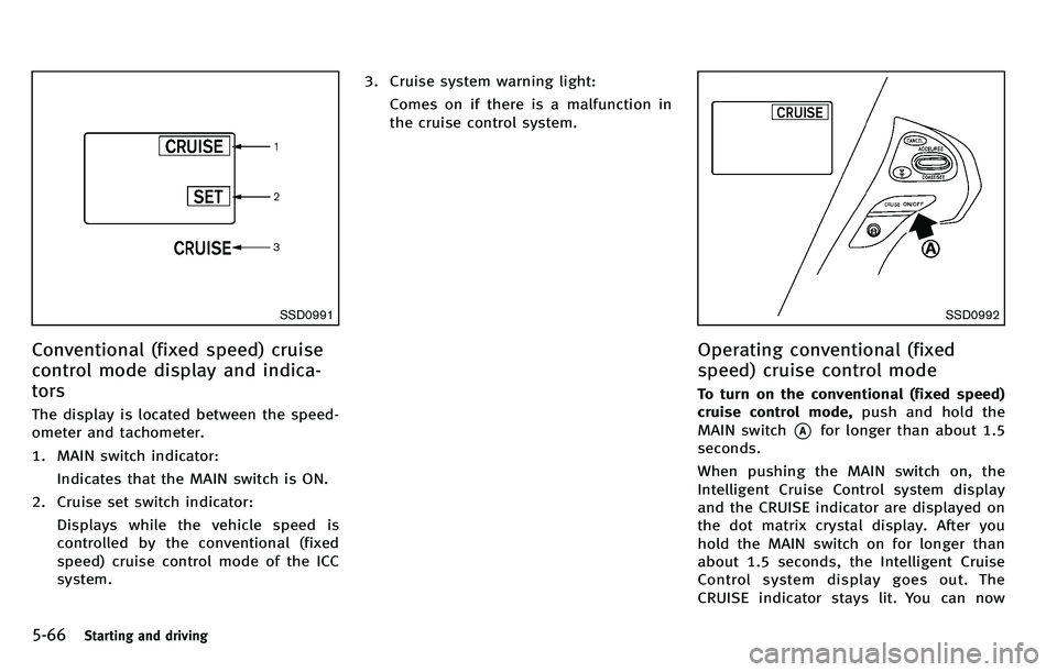 INFINITI M 2012 Owners Manual 5-66Starting and driving
SSD0991
Conventional (fixed speed) cruise
control mode display and indica-
tors
The display is located between the speed-
ometer and tachometer.
1. MAIN switch indicator:Indic INFINITI M 2012 Owners Manual 5-66Starting and driving
SSD0991
Conventional (fixed speed) cruise
control mode display and indica-
tors
The display is located between the speed-
ometer and tachometer.
1. MAIN switch indicator:Indic