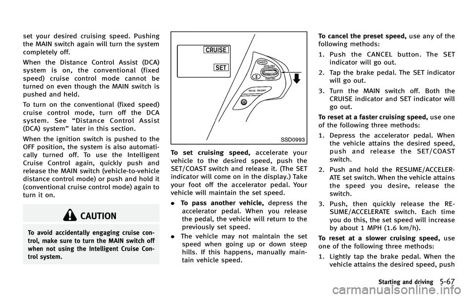 INFINITI M 2012 Owners Manual set your desired cruising speed. Pushing
the MAIN switch again will turn the system
completely off.
When the Distance Control Assist (DCA)
system is on, the conventional (fixed
speed) cruise control m INFINITI M 2012 Owners Manual set your desired cruising speed. Pushing
the MAIN switch again will turn the system
completely off.
When the Distance Control Assist (DCA)
system is on, the conventional (fixed
speed) cruise control m
