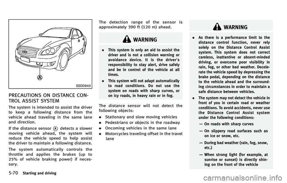 INFINITI M 2012 Owners Guide 5-70Starting and driving
SSD0943
PRECAUTIONS ON DISTANCE CON-
TROL ASSIST SYSTEM
The system is intended to assist the driver
to keep a following distance from the
vehicle ahead traveling in the same l INFINITI M 2012 Owners Guide 5-70Starting and driving
SSD0943
PRECAUTIONS ON DISTANCE CON-
TROL ASSIST SYSTEM
The system is intended to assist the driver
to keep a following distance from the
vehicle ahead traveling in the same l