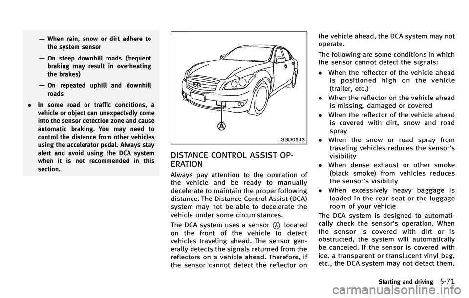 INFINITI M 2012 Owners Guide —When rain, snow or dirt adhere tothe system sensor
—On steep downhill roads (frequentbraking may result in overheating
the brakes)
—On repeated uphill and downhill
roads
. In some road or traff INFINITI M 2012 Owners Guide —When rain, snow or dirt adhere tothe system sensor
—On steep downhill roads (frequentbraking may result in overheating
the brakes)
—On repeated uphill and downhill
roads
. In some road or traff