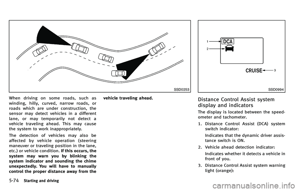 INFINITI M 2012 Service Manual 5-74Starting and driving
SSD0253
When driving on some roads, such as
winding, hilly, curved, narrow roads, or
roads which are under construction, the
sensor may detect vehicles in a different
lane, or INFINITI M 2012 Service Manual 5-74Starting and driving
SSD0253
When driving on some roads, such as
winding, hilly, curved, narrow roads, or
roads which are under construction, the
sensor may detect vehicles in a different
lane, or