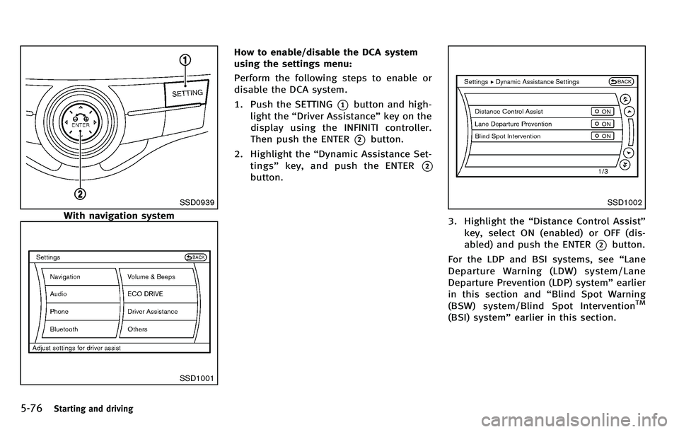 INFINITI M 2012 Owners Manual 5-76Starting and driving
SSD0939
With navigation system
SSD1001
How to enable/disable the DCA system
using the settings menu:
Perform the following steps to enable or
disable the DCA system.
1. Push t INFINITI M 2012 Owners Manual 5-76Starting and driving
SSD0939
With navigation system
SSD1001
How to enable/disable the DCA system
using the settings menu:
Perform the following steps to enable or
disable the DCA system.
1. Push t