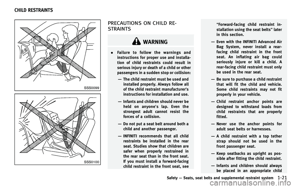 INFINITI M 2012 Owners Guide SSS0099
SSS0100
PRECAUTIONS ON CHILD RE-
STRAINTS
WARNING
.Failure to follow the warnings and
instructions for proper use and installa-
tion of child restraints could result in
serious injury or death