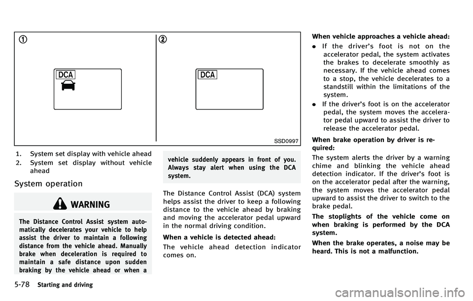 INFINITI M 2012 Owners Manual 5-78Starting and driving
SSD0997
1. System set display with vehicle ahead
2. System set display without vehicleahead
System operation
WARNING
The Distance Control Assist system auto-
matically deceler INFINITI M 2012 Owners Manual 5-78Starting and driving
SSD0997
1. System set display with vehicle ahead
2. System set display without vehicleahead
System operation
WARNING
The Distance Control Assist system auto-
matically deceler