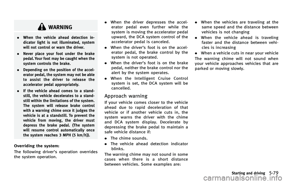 INFINITI M 2012 Owners Manual WARNING
.When the vehicle ahead detection in-
dicator light is not illuminated, system
will not control or warn the driver.
. Never place your foot under the brake
pedal. Your foot may be caught when INFINITI M 2012 Owners Manual WARNING
.When the vehicle ahead detection in-
dicator light is not illuminated, system
will not control or warn the driver.
. Never place your foot under the brake
pedal. Your foot may be caught when