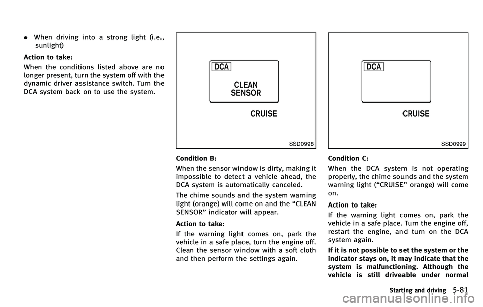 INFINITI M 2012 Service Manual .When driving into a strong light (i.e.,
sunlight)
Action to take:
When the conditions listed above are no
longer present, turn the system off with the
dynamic driver assistance switch. Turn the
DCA s INFINITI M 2012 Service Manual .When driving into a strong light (i.e.,
sunlight)
Action to take:
When the conditions listed above are no
longer present, turn the system off with the
dynamic driver assistance switch. Turn the
DCA s