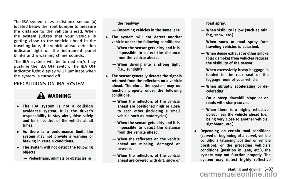 INFINITI M 2012 Service Manual The IBA system uses a distance sensor*A
located below the front bumper to measure
the distance to the vehicle ahead. When
the system judges that your vehicle is
getting close to the vehicle ahead in t INFINITI M 2012 Service Manual The IBA system uses a distance sensor*A
located below the front bumper to measure
the distance to the vehicle ahead. When
the system judges that your vehicle is
getting close to the vehicle ahead in t