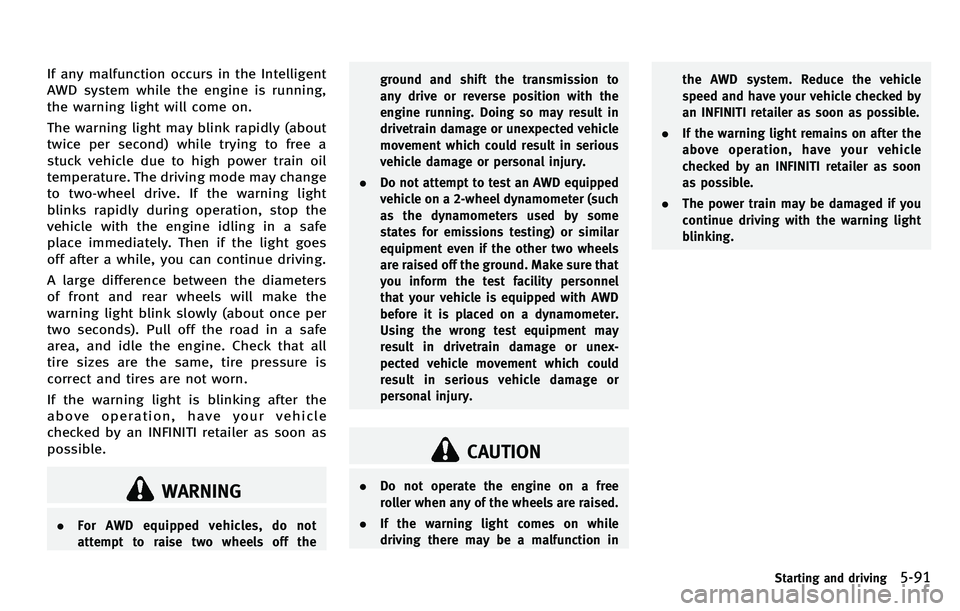 INFINITI M 2012 Owners Manual If any malfunction occurs in the Intelligent
AWD system while the engine is running,
the warning light will come on.
The warning light may blink rapidly (about
twice per second) while trying to free a INFINITI M 2012 Owners Manual If any malfunction occurs in the Intelligent
AWD system while the engine is running,
the warning light will come on.
The warning light may blink rapidly (about
twice per second) while trying to free a