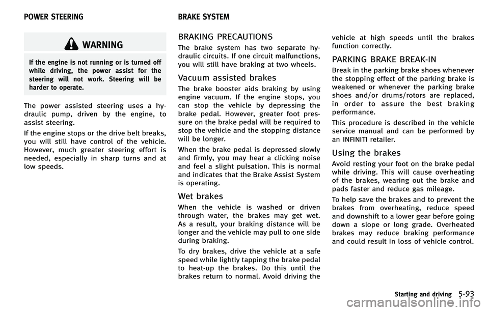 INFINITI M 2012 Owners Manual WARNING
If the engine is not running or is turned off
while driving, the power assist for the
steering will not work. Steering will be
harder to operate.
The power assisted steering uses a hy-
draulic INFINITI M 2012 Owners Manual WARNING
If the engine is not running or is turned off
while driving, the power assist for the
steering will not work. Steering will be
harder to operate.
The power assisted steering uses a hy-
draulic