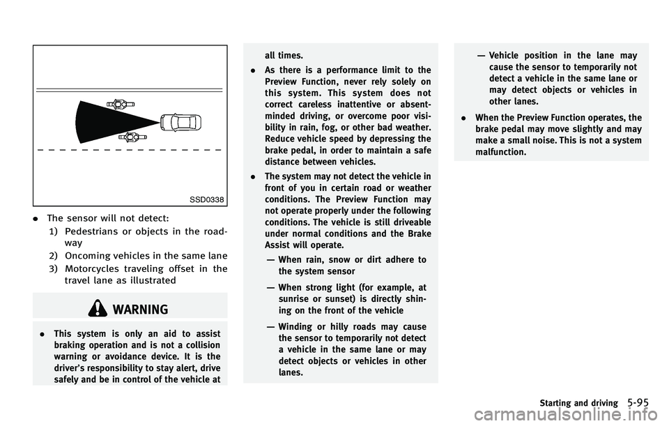 INFINITI M 2012 Workshop Manual SSD0338
.The sensor will not detect:
1) Pedestrians or objects in the road- way
2) Oncoming vehicles in the same lane
3) Motorcycles traveling offset in the travel lane as illustrated
WARNING
. This s INFINITI M 2012 Workshop Manual SSD0338
.The sensor will not detect:
1) Pedestrians or objects in the road- way
2) Oncoming vehicles in the same lane
3) Motorcycles traveling offset in the travel lane as illustrated
WARNING
. This s