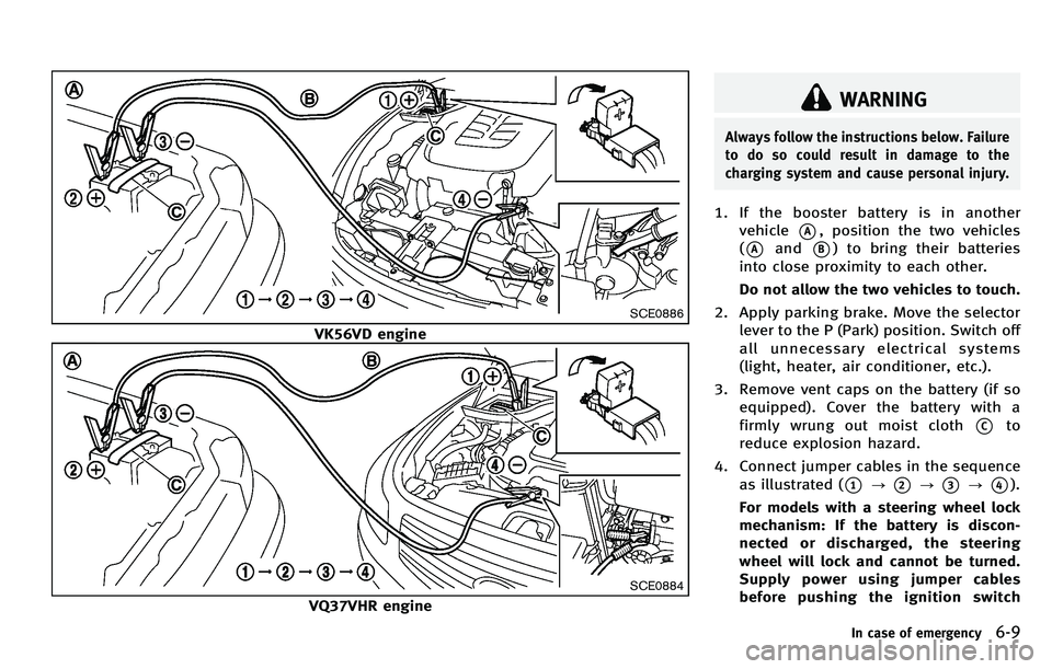 INFINITI M 2012 Owners Manual SCE0886
VK56VD engine
SCE0884
VQ37VHR engine
WARNING
Always follow the instructions below. Failure
to do so could result in damage to the
charging system and cause personal injury.
1. If the booster b INFINITI M 2012 Owners Manual SCE0886
VK56VD engine
SCE0884
VQ37VHR engine
WARNING
Always follow the instructions below. Failure
to do so could result in damage to the
charging system and cause personal injury.
1. If the booster b