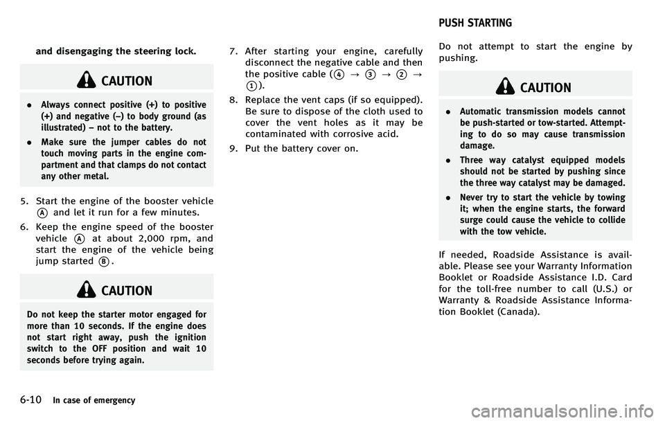 INFINITI M 2012  Owners Manual 6-10In case of emergency
and disengaging the steering lock.
CAUTION
.Always connect positive (+) to positive
(+) and negative ( −) to body ground (as
illustrated) −not to the battery.
. Make sure 