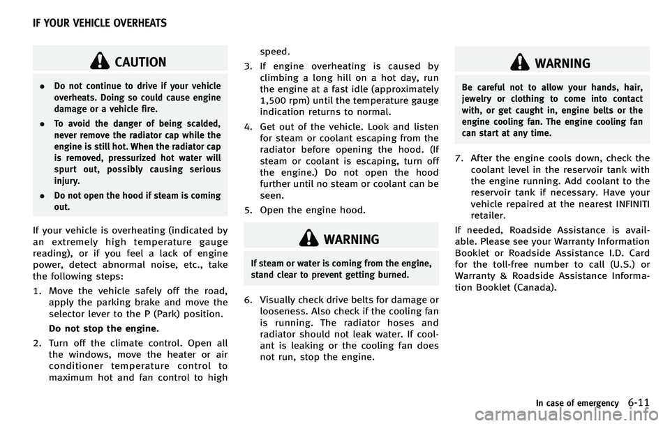 INFINITI M 2012 Owners Manual CAUTION
.Do not continue to drive if your vehicle
overheats. Doing so could cause engine
damage or a vehicle fire.
. To avoid the danger of being scalded,
never remove the radiator cap while the
engin INFINITI M 2012 Owners Manual CAUTION
.Do not continue to drive if your vehicle
overheats. Doing so could cause engine
damage or a vehicle fire.
. To avoid the danger of being scalded,
never remove the radiator cap while the
engin