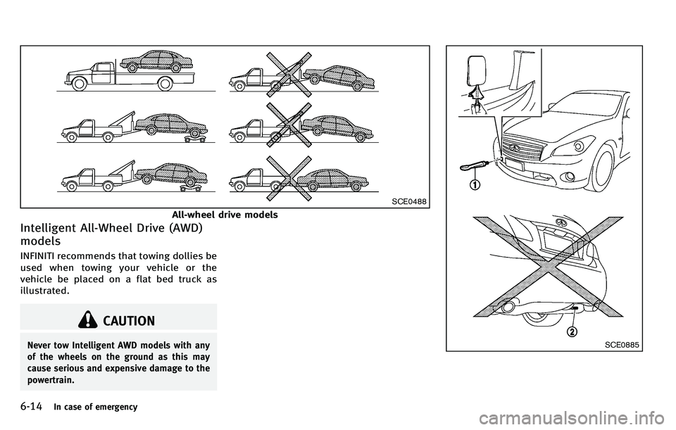 INFINITI M 2012  Owners Manual 6-14In case of emergency
SCE0488
All-wheel drive models
Intelligent All-Wheel Drive (AWD)
models
INFINITI recommends that towing dollies be
used when towing your vehicle or the
vehicle be placed on a 