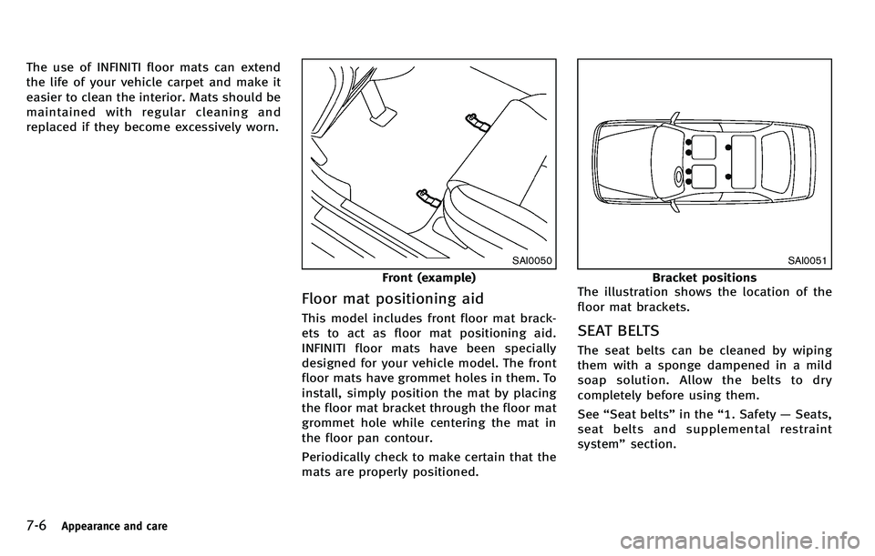 INFINITI M 2012 Owners Manual 7-6Appearance and care
The use of INFINITI floor mats can extend
the life of your vehicle carpet and make it
easier to clean the interior. Mats should be
maintained with regular cleaning and
replaced INFINITI M 2012 Owners Manual 7-6Appearance and care
The use of INFINITI floor mats can extend
the life of your vehicle carpet and make it
easier to clean the interior. Mats should be
maintained with regular cleaning and
replaced