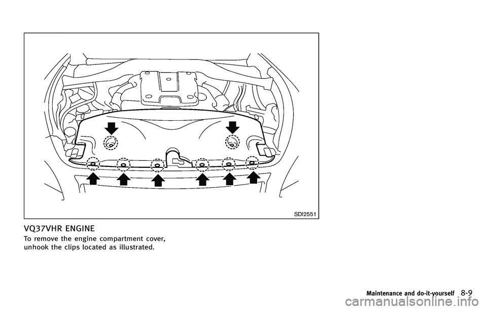 INFINITI M 2012 Owners Manual SDI2551
VQ37VHR ENGINE
To remove the engine compartment cover,
unhook the clips located as illustrated.
Maintenance and do-it-yourself8-9 INFINITI M 2012 Owners Manual SDI2551
VQ37VHR ENGINE
To remove the engine compartment cover,
unhook the clips located as illustrated.
Maintenance and do-it-yourself8-9