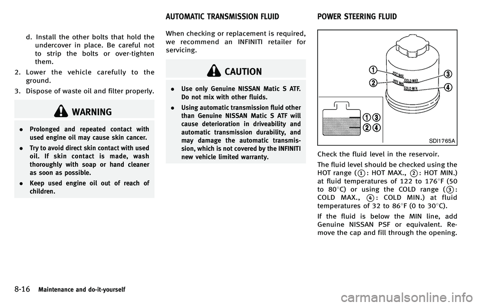 INFINITI M 2012 Owners Manual 8-16Maintenance and do-it-yourself
d. Install the other bolts that hold theundercover in place. Be careful not
to strip the bolts or over-tighten
them.
2. Lower the vehicle carefully to the ground.
3. INFINITI M 2012 Owners Manual 8-16Maintenance and do-it-yourself
d. Install the other bolts that hold theundercover in place. Be careful not
to strip the bolts or over-tighten
them.
2. Lower the vehicle carefully to the ground.
3.