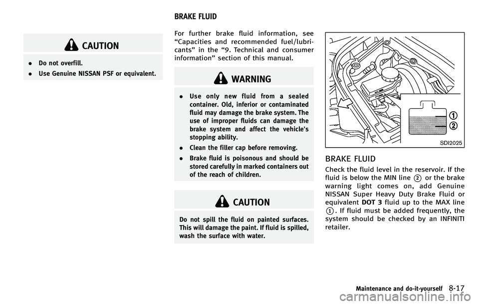 INFINITI M 2012 Owners Manual CAUTION
.Do not overfill.
. Use Genuine NISSAN PSF or equivalent.
For further brake fluid information, see
“Capacities and recommended fuel/lubri-
cants ”in the “9. Technical and consumer
inform INFINITI M 2012 Owners Manual CAUTION
.Do not overfill.
. Use Genuine NISSAN PSF or equivalent.
For further brake fluid information, see
“Capacities and recommended fuel/lubri-
cants ”in the “9. Technical and consumer
inform