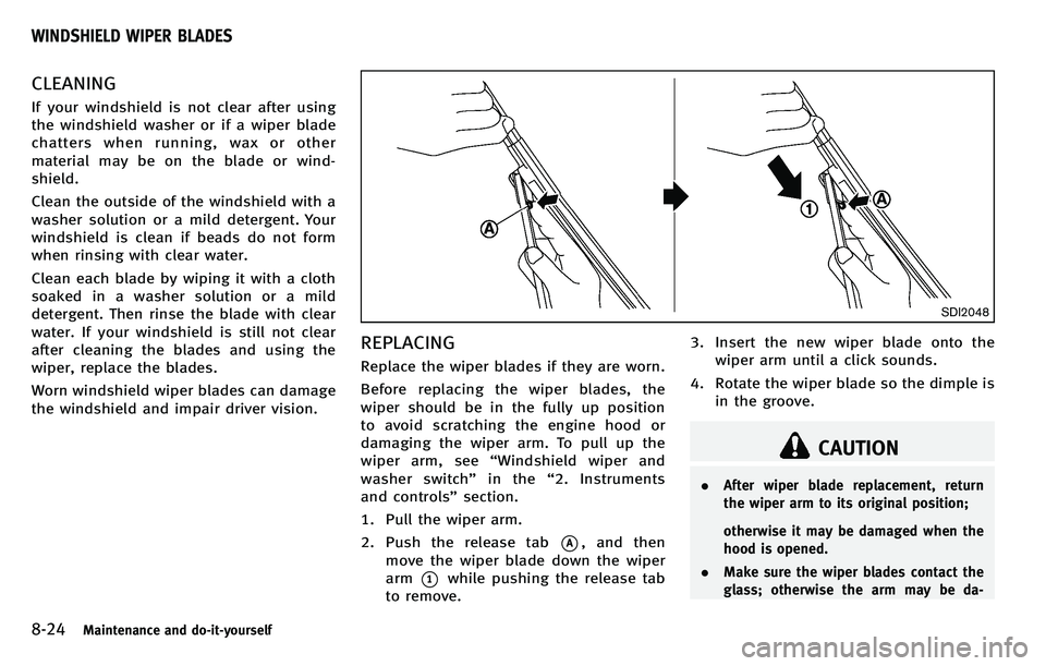 INFINITI M 2012 Owners Manual 8-24Maintenance and do-it-yourself
CLEANING
If your windshield is not clear after using
the windshield washer or if a wiper blade
chatters when running, wax or other
material may be on the blade or wi INFINITI M 2012 Owners Manual 8-24Maintenance and do-it-yourself
CLEANING
If your windshield is not clear after using
the windshield washer or if a wiper blade
chatters when running, wax or other
material may be on the blade or wi