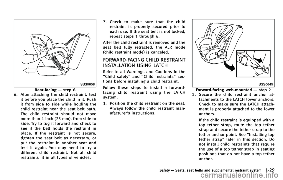 INFINITI M 2012 Service Manual SSS0658
Rear-facing—step 6
6. After attaching the child restraint, test
it before you place the child in it. Push
it from side to side while holding the
child restraint near the seat belt path.
The INFINITI M 2012 Service Manual SSS0658
Rear-facing—step 6
6. After attaching the child restraint, test
it before you place the child in it. Push
it from side to side while holding the
child restraint near the seat belt path.
The