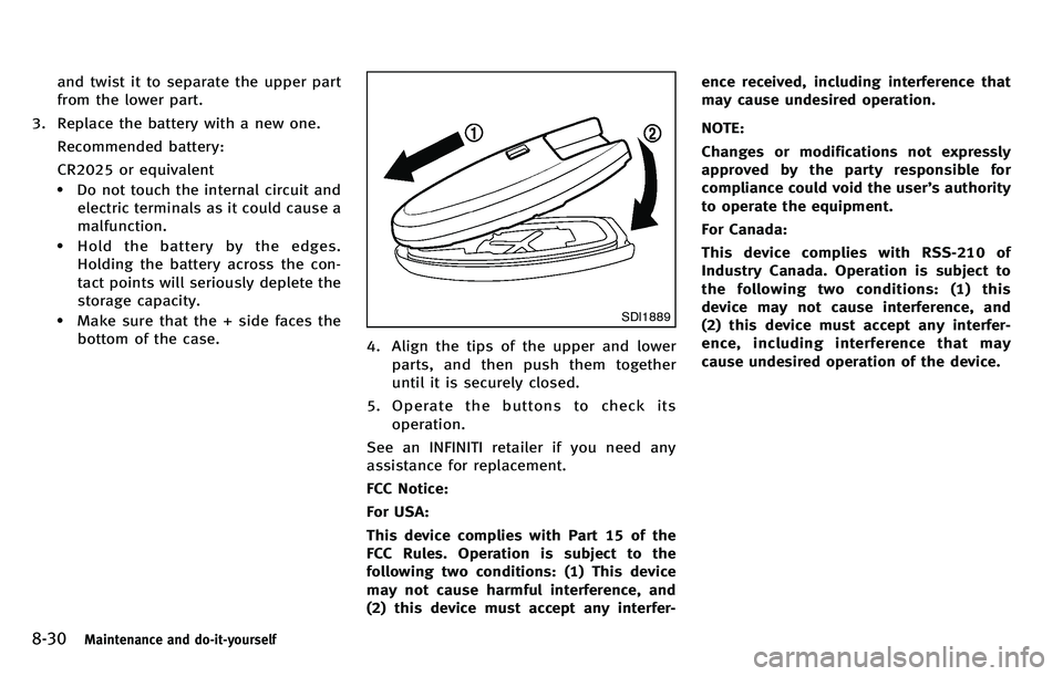 INFINITI M 2012 Service Manual 8-30Maintenance and do-it-yourself
and twist it to separate the upper part
from the lower part.
3. Replace the battery with a new one. Recommended battery:
CR2025 or equivalent
.Do not touch the inter INFINITI M 2012 Service Manual 8-30Maintenance and do-it-yourself
and twist it to separate the upper part
from the lower part.
3. Replace the battery with a new one. Recommended battery:
CR2025 or equivalent
.Do not touch the inter