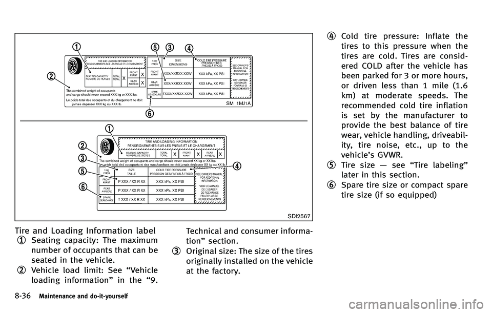 INFINITI M 2012 Owners Manual 8-36Maintenance and do-it-yourself
SDI2567
Tire and Loading Information label
*1Seating capacity: The maximum
number of occupants that can be
seated in the vehicle.
*2Vehicle load limit: See“Vehicle INFINITI M 2012 Owners Manual 8-36Maintenance and do-it-yourself
SDI2567
Tire and Loading Information label
*1Seating capacity: The maximum
number of occupants that can be
seated in the vehicle.
*2Vehicle load limit: See“Vehicle