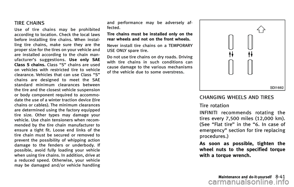 INFINITI M 2012 Owners Manual TIRE CHAINS
Use of tire chains may be prohibited
according to location. Check the local laws
before installing tire chains. When instal-
ling tire chains, make sure they are the
proper size for the ti