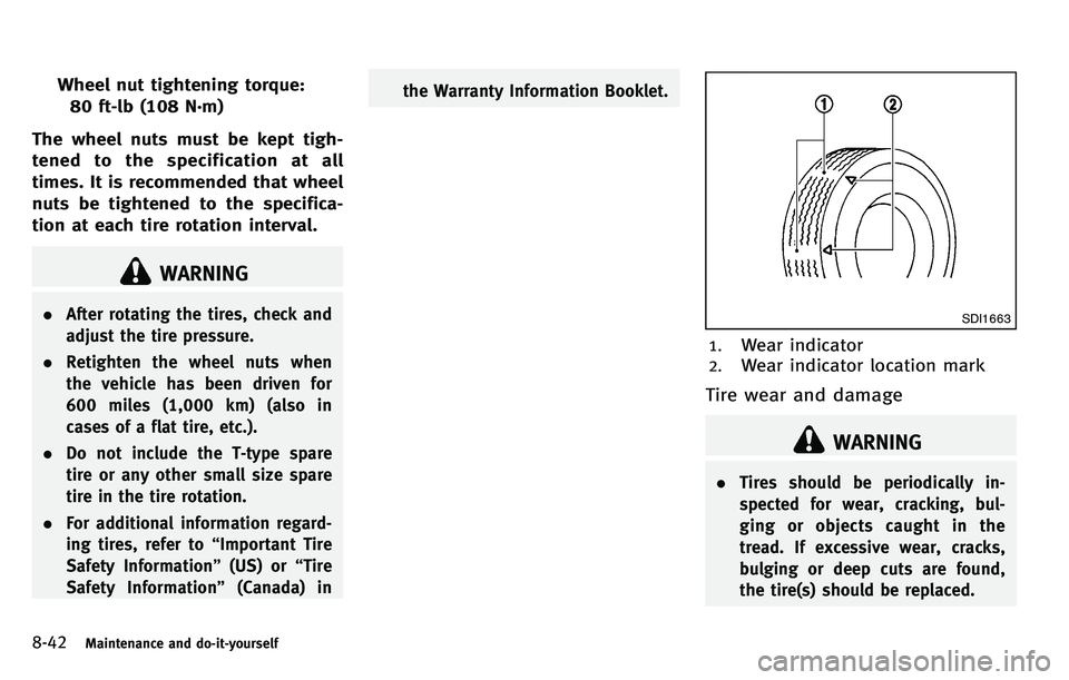 INFINITI M 2012 Owners Manual 8-42Maintenance and do-it-yourself
Wheel nut tightening torque:80 ft-lb (108 N·m)
The wheel nuts must be kept tigh-
tened to the specification at all
times. It is recommended that wheel
nuts be tight