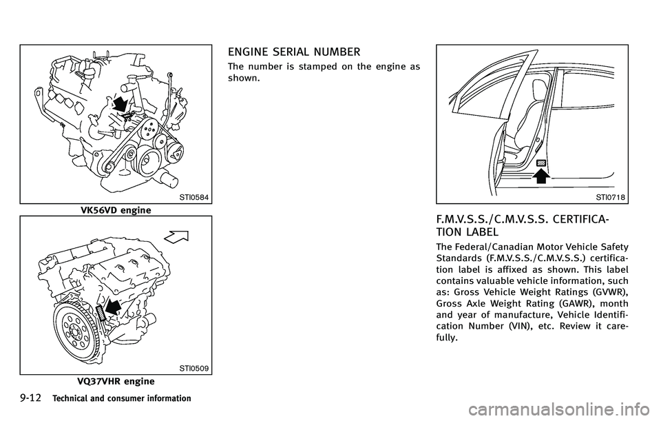 INFINITI M 2012  Owners Manual 9-12Technical and consumer information
STI0584
VK56VD engine
STI0509
VQ37VHR engine
ENGINE SERIAL NUMBER
The number is stamped on the engine as
shown.
STI0718
F.M.V.S.S./C.M.V.S.S. CERTIFICA-
TION LAB