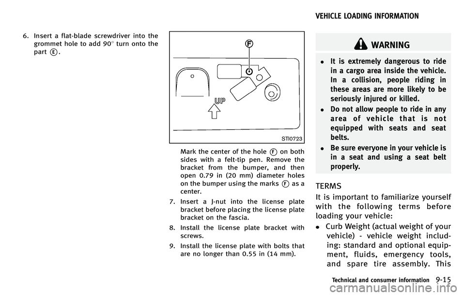 INFINITI M 2012  Owners Manual 6. Insert a flat-blade screwdriver into thegrommet hole to add 90 8turn onto the
part
*E.
STI0723
Mark the center of the hole*Fon both
sides with a felt-tip pen. Remove the
bracket from the bumper, an