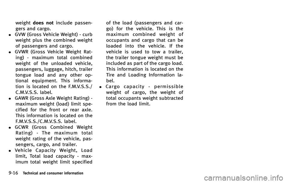 INFINITI M 2012  Owners Manual 9-16Technical and consumer information
weightdoes not include passen-
gers and cargo.
.GVW (Gross Vehicle Weight) - curb weight plus the combined weight
of passengers and cargo.
.GVWR (Gross Vehicle W