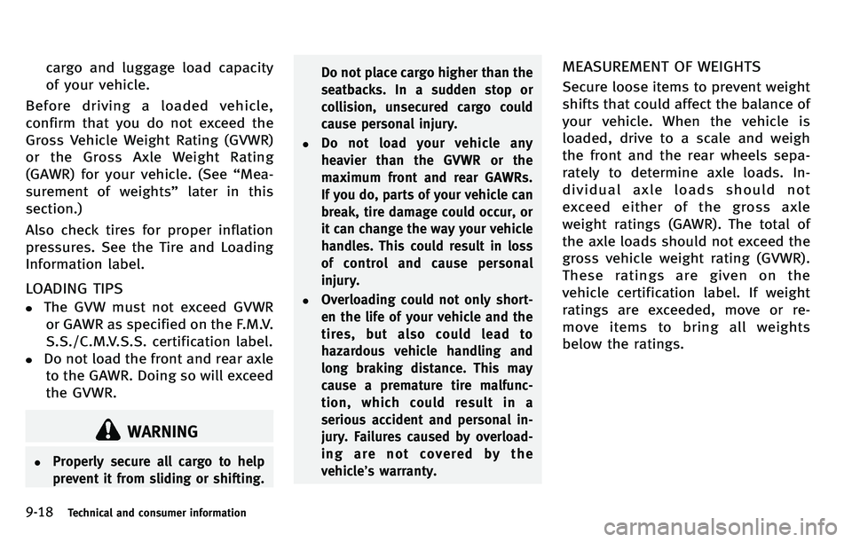 INFINITI M 2012 Owners Manual 9-18Technical and consumer information
cargo and luggage load capacity
of your vehicle.
Before driving a loaded vehicle,
confirm that you do not exceed the
Gross Vehicle Weight Rating (GVWR)
or the Gr