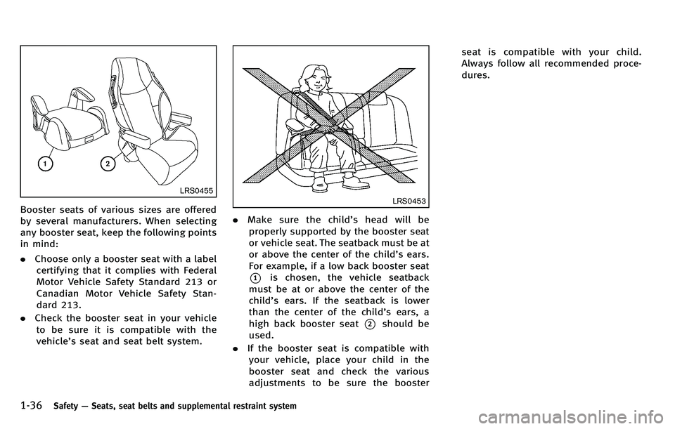 INFINITI M 2012 Workshop Manual 1-36Safety—Seats, seat belts and supplemental restraint system
LRS0455
Booster seats of various sizes are offered
by several manufacturers. When selecting
any booster seat, keep the following points