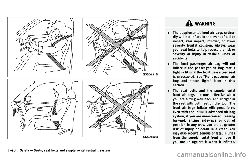 INFINITI M 2012 Workshop Manual 1-40Safety—Seats, seat belts and supplemental restraint system
SSS0131B
SSS0132B
WARNING
. The supplemental front air bags ordina-
rily will not inflate in the event of a side
impact, rear impact, r
